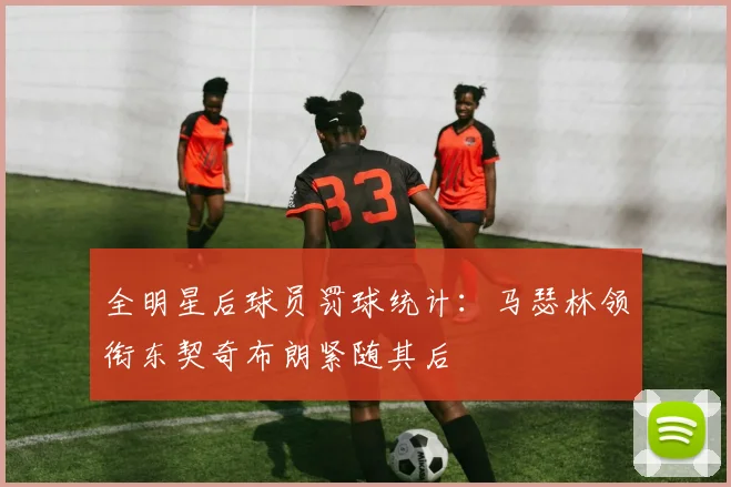 全明星后球员罚球统计：马瑟林领衔东契奇布朗紧随其后