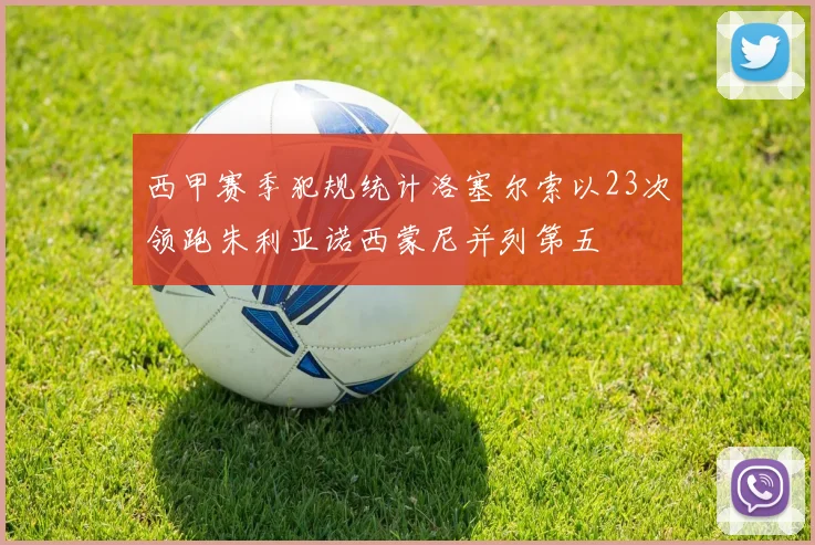 西甲赛季犯规统计洛塞尔索以23次领跑朱利亚诺西蒙尼并列第五